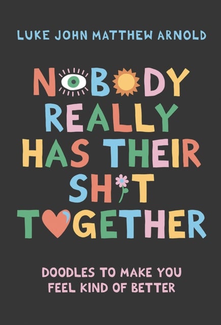 Nobody Really Has Their Sh*t Together - Doodles To Make You Feel Kind Of Better