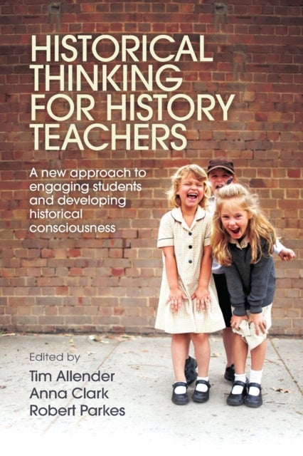 Historical Thinking for History Teachers - A new approach to engaging students and developing historical consciousness
