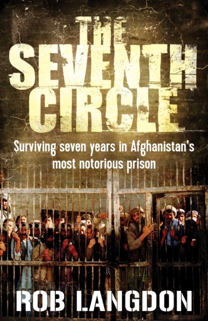 The Seventh Circle - Surviving Seven Years in Afghanistan's Most Notorious Prison