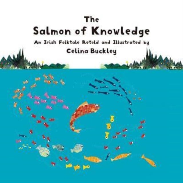 The Salmon of Knowledge - An Irish Folktale Retold and Illustrated by Celina Buckley