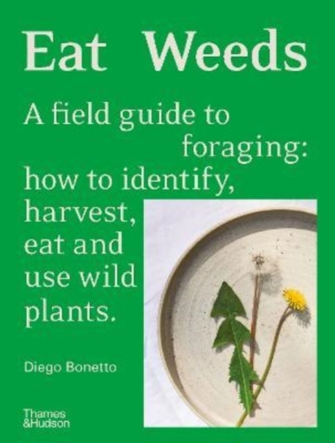 Eat Weeds - A field guide to foraging: how to identify, harvest, eat and use wild plants