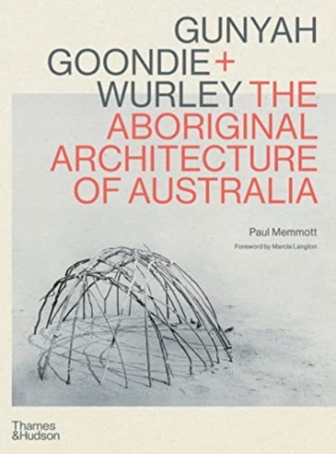 Gunyah, Goondie & Wurley - The Aboriginal Architecture of Australia