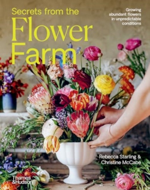 Secrets from the Flower Farm - Growing abundant flowers in unpredictable conditions