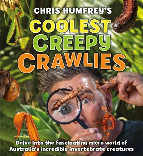 Chris Humfrey's Coolest Creepy Crawlies - Delve into the fascinating micro world of Australia's incredible invertebrate creatures
