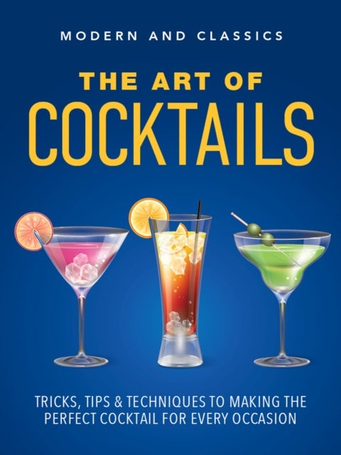 The Art of Cocktails - Tricks, tips & techniques to making the perfect cocktail for every occasion