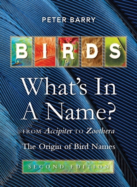 Birds: What's in a Name - From Accipiter to Zoothera. The Origin of Bird Names
