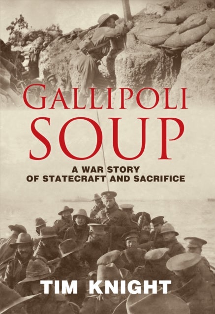 Gallipoli Soup - A war story of statecraft and sacrifice