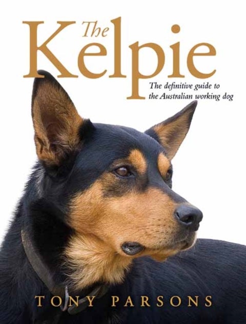 The Kelpie - The Definitive Guide to the Australian Working Dog