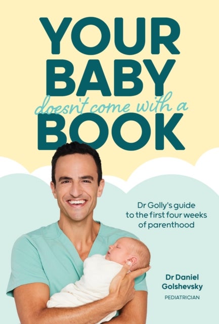 Your Baby Doesn't Come with a Book - Dr Golly’s Guide to the First Four Weeks of Parenthood