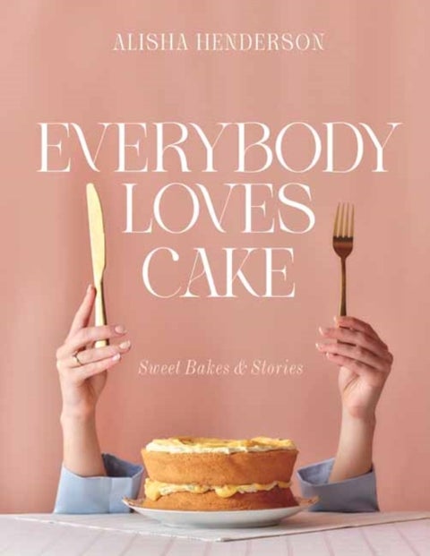 Everybody Loves Cake - Sweet Bakes & Stories