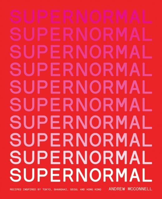 Supernormal - Recipes Inspired by Tokyo, Shanghai, Seoul and Hong Kong