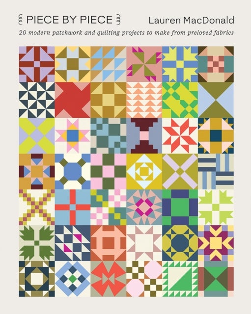 Piece by Piece - 20 Modern Patchwork and Quilting Projects to Make from Preloved Fabrics