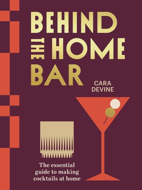 Behind the Home Bar - The Essential Guide to Making Cocktails at Home