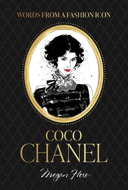 Words from a Fashion Icon: Coco Chanel - Inspirational Quotes by Fashion Designer Coco Chanel, Illustrated by Megan Hess