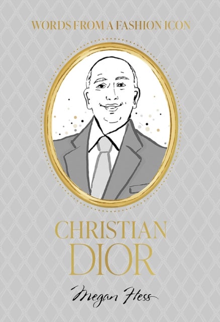 Words from a Fashion Icon: Christian Dior - Inspirational Quotes by Fashion Designer Christian Dior, Illustrated by Megan Hess