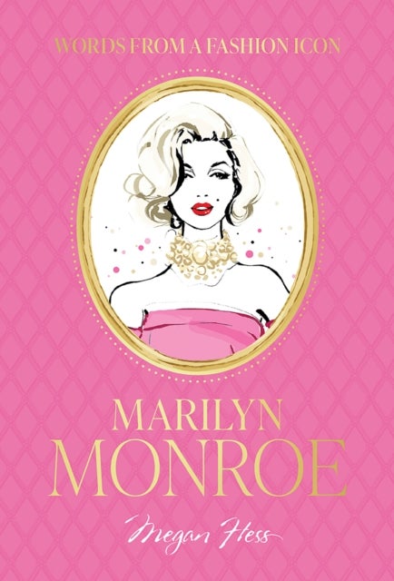 Words from a Fashion Icon: Marilyn Monroe - Inspirational Quotes by Fashion Icon Marilyn Monroe, Illustrated by Megan Hess