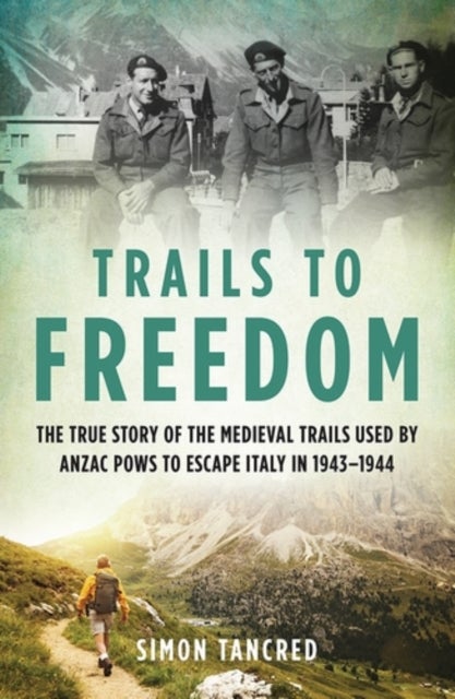 Trails to Freedom - The True Story of the Medieval Trails Used by Anzac POWs to Escape Italy in 1943–1944