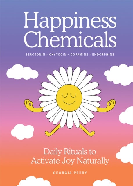 The Happiness Chemicals - Daily Rituals to Activate Joy Naturally
