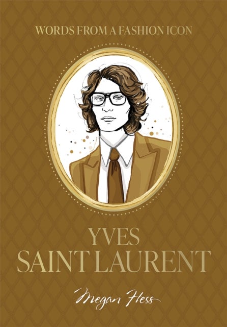 Words from a Fashion Icon: Yves Saint Laurent - Inspirational Quotes by French Fashion Designer Yves Saint Laurent, Illustrated by Megan Hess