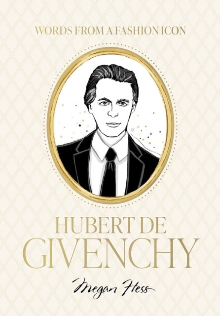 Words from a Fashion Icon: Hubert de Givenchy - Inspirational Quotes by French Fashion Designer Hubert de Givenchy, Illustrated by Megan Hess