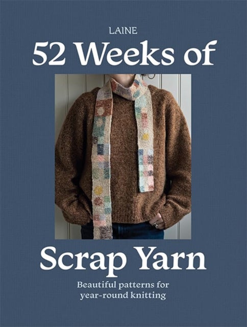 52 Weeks of Scrap Yarn - Beautiful Patterns for Year-Round Knitting