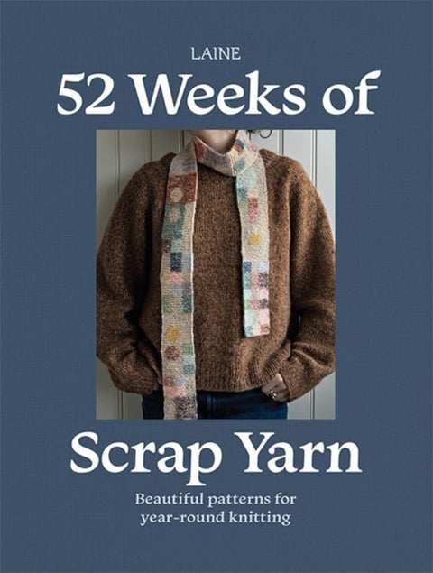 52 Weeks of Scrap Yarn - Beautiful Patterns for Year-Round Knitting