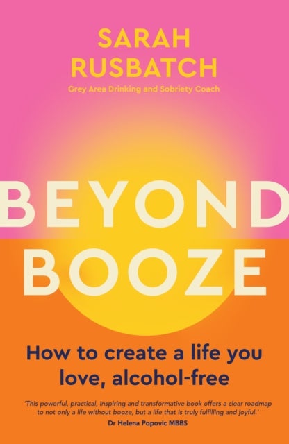 Beyond Booze - How to create a life you love, alcohol-free
