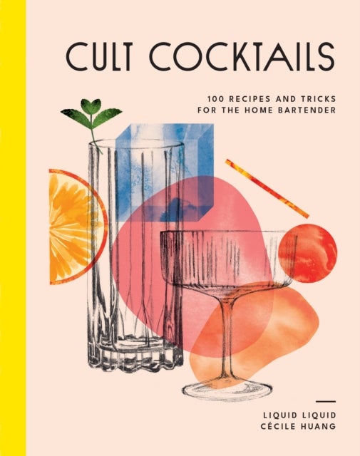 Cult Cocktails - 100 recipes and tricks for the home bartender