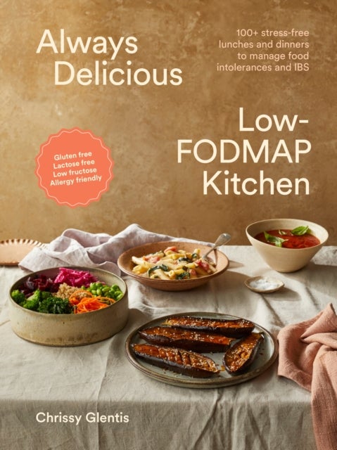 Always Delicious Low-FODMAP Kitchen - 100+ stress-free lunches and dinners to manage food intolerances and IBS