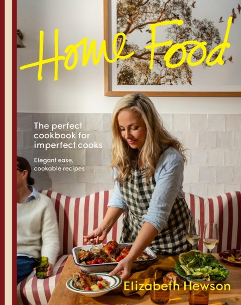 Home Food - The perfect cookbook for imperfect cooks: elegant ease, cookable recipes