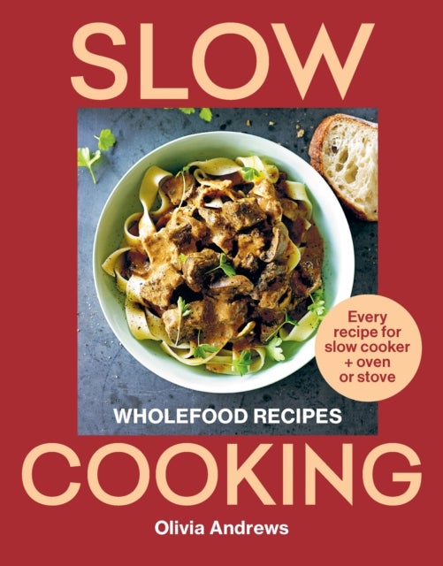 Slow Cooking - Wholefood recipes , Every recipe for slow cooker and oven or stove