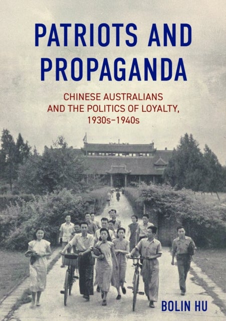 Patriots and Propaganda - Chinese Australians and the politics of loyalty, 1930s–1940s