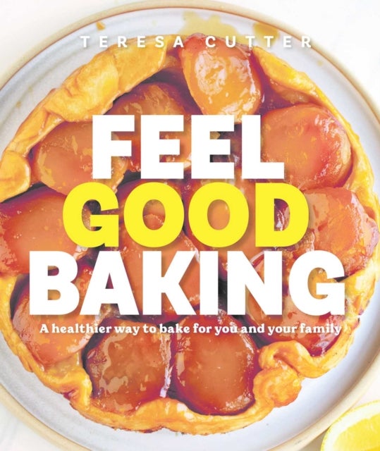 Feel Good Baking - 100 of my favourite healthy baking recipes for you and your family