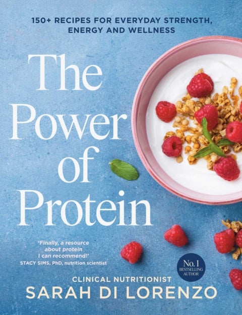 The Power of Protein - 150+ recipes for everyday strength, energy and wellness