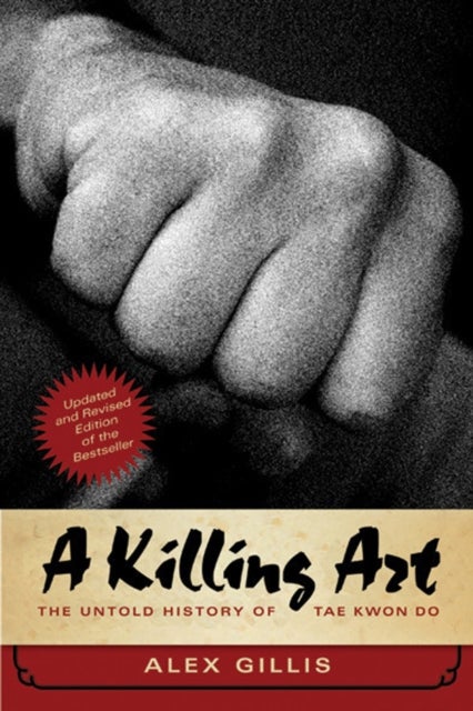 A Killing Art - The Untold History of Tae Kwon Do, Updated and Revised