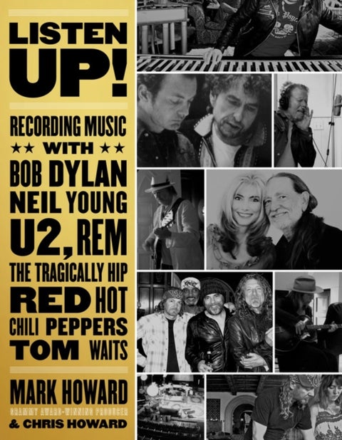 Listen Up! - Recording Music with Bob Dylan, Neil Young, U2, The Tragically Hip, REM, Iggy Pop, Red Hot Chili Peppers, Tom Waits...