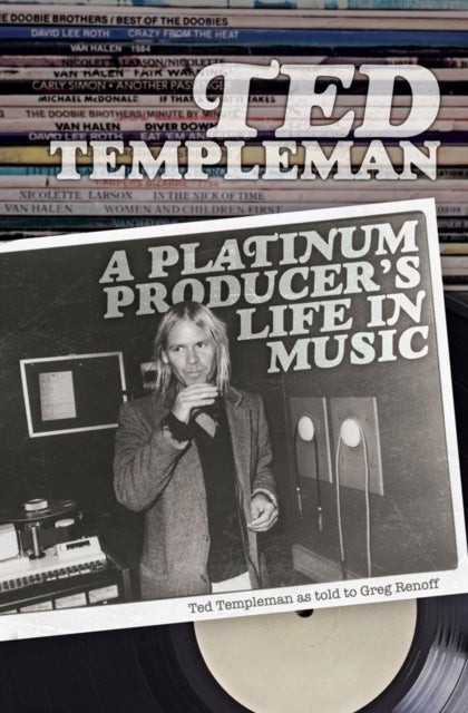 Ted Templeman: A Platinum Producer's Life in Music - Ted Templeman as Told to Greg Renoff