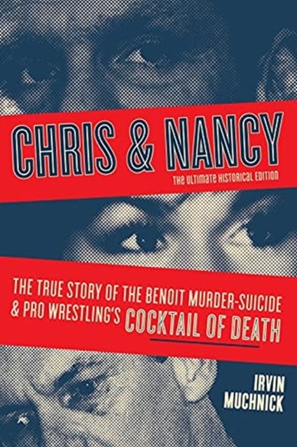 Chris and Nancy - The True story of the Benoit Murder-Suicide and Pro Wrestling's Cocktail of Death, The Ultimate Historical Edition