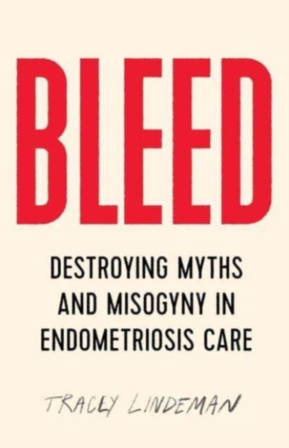 Bleed - Destroying Myths and Misogyny in Endometriosis Care