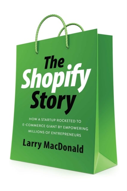 The Shopify Story - How a Startup Rocketed to E-Commerce Giant by Empowering Millions of Entrepreneurs