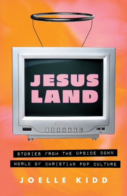 Jesusland - Stories from the Upside Down world of Christian Pop Culture