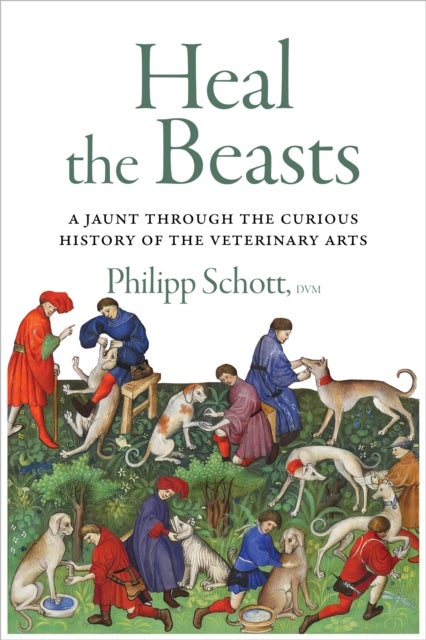 Heal the Beasts - A Jaunt Through the Curious History of the Veterinary Arts