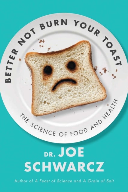 Better Not Burn Your Toast - The Science of Food and Health