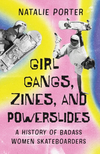 Girl Gangs, Zines, and Powerslides - A History of Badass Women Skateboarders
