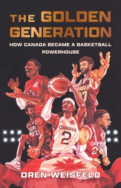 The Golden Generation - How Canada Became a Basketball Powerhouse