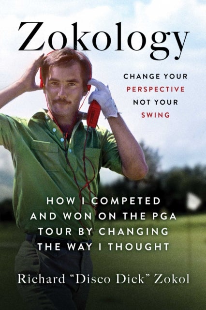 Zokology - Winning with your mind - how Disco Dick completed and won on the PGA tour by changing the way he thought