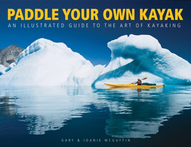 Paddle Your Own Kayak - An Illustrated Guide to the Art of Kayaking