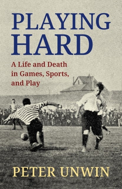Playing Hard - A Life and Death in Games, Sports, and Play