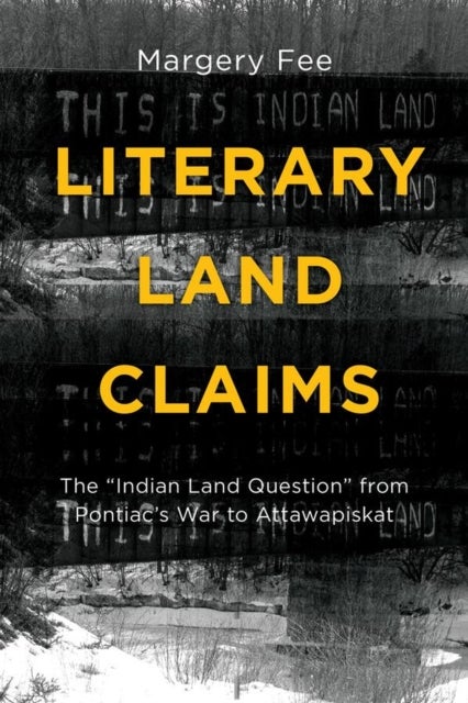 Literary Land Claims - The ""Indian Land Question"" from Pontiac's War to Attawapiskat