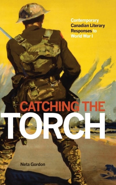 Catching the Torch - Contemporary Canadian Literary Responses to World War I